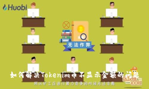 如何解决Tokenim币不显示金额的问题